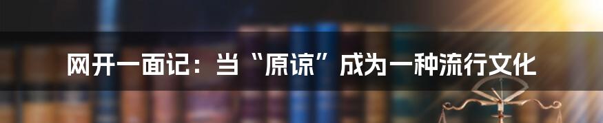 网开一面记:当“原谅”成为一种流行文化