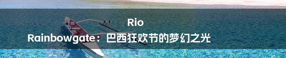 Rio Rainbowgate：巴西狂欢节的梦幻之光