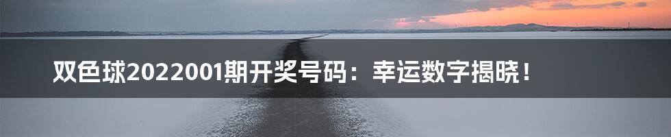 双色球2022001期开奖号码:幸运数字揭晓!