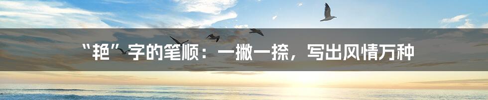 “艳”字的笔顺:一撇一捺,写出风情万种