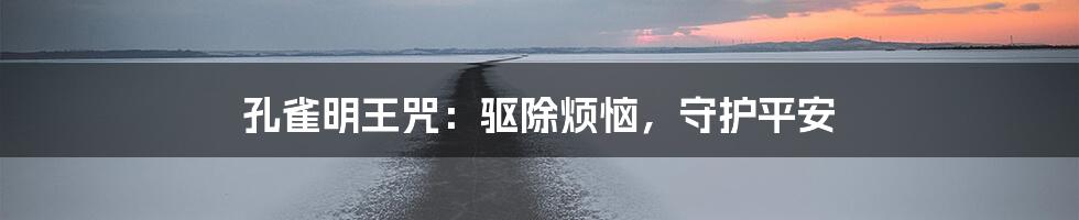 孔雀明王咒:驱除烦恼,守护平安