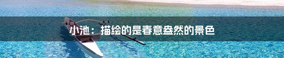 小池:描绘的是春意盎然的景色