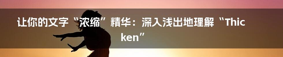 让你的文字“浓缩”精华:深入浅出地理解“Thicken”
