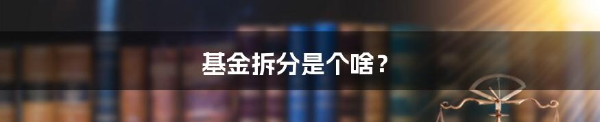 基金拆分是个啥?
