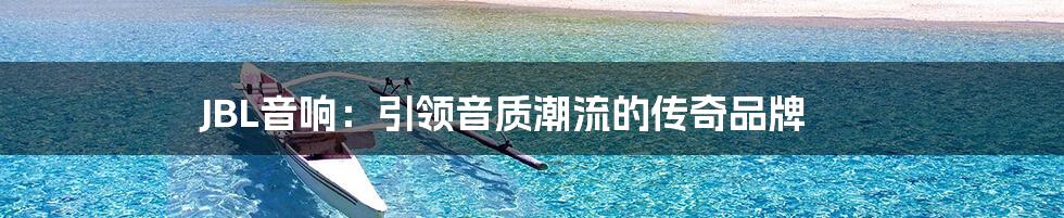JBL音响:引领音质潮流的传奇品牌
