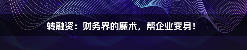 转融资:财务界的魔术,帮企业变身!