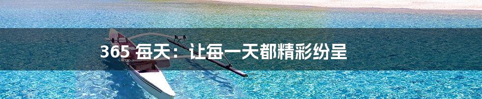 365 每天:让每一天都精彩纷呈