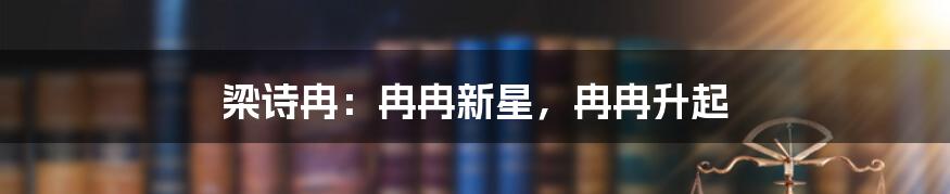 梁诗冉:冉冉新星,冉冉升起