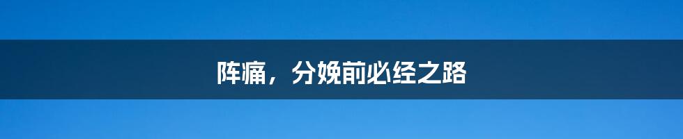 阵痛,分娩前必经之路