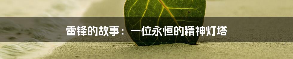 雷锋的故事:一位永恒的精神灯塔
