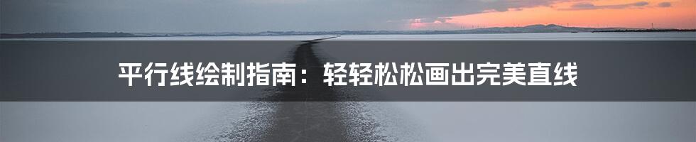 平行线绘制指南:轻轻松松画出完美直线