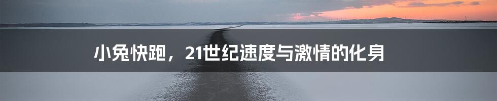 小兔快跑,21世纪速度与激情的化身