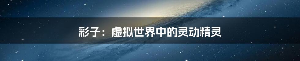 彩子:虚拟世界中的灵动精灵