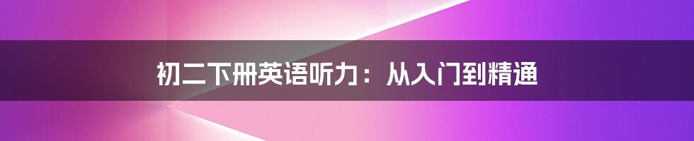 初二下册英语听力:从入门到精通