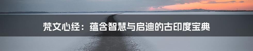 梵文心经:蕴含智慧与启迪的古印度宝典