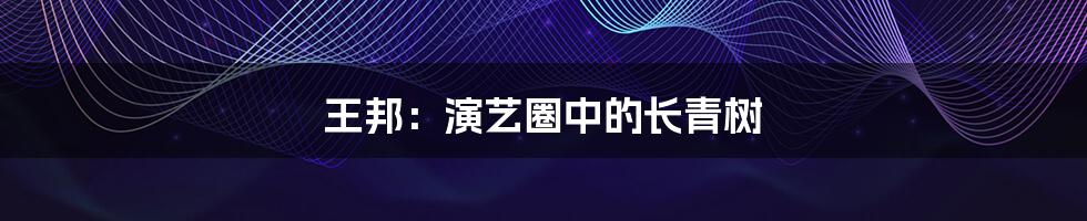 王邦:演艺圈中的长青树