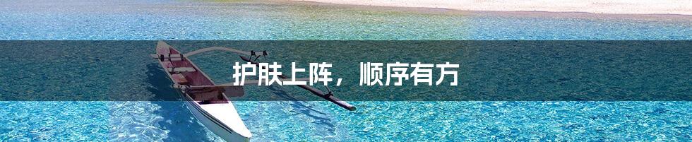 护肤上阵,顺序有方