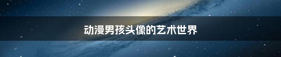 动漫男孩头像的艺术世界