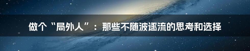 做个“局外人”:那些不随波逐流的思考和选择