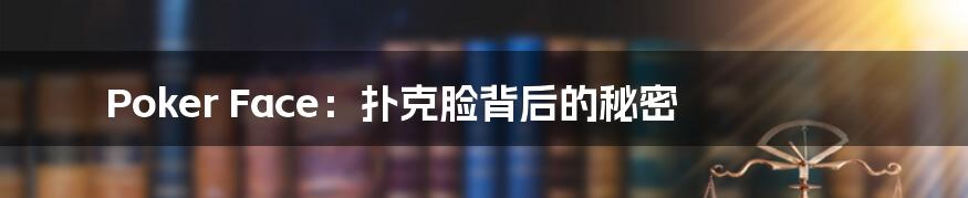 Poker Face:扑克脸背后的秘密