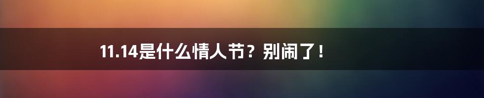 11.14是什么情人节?别闹了!