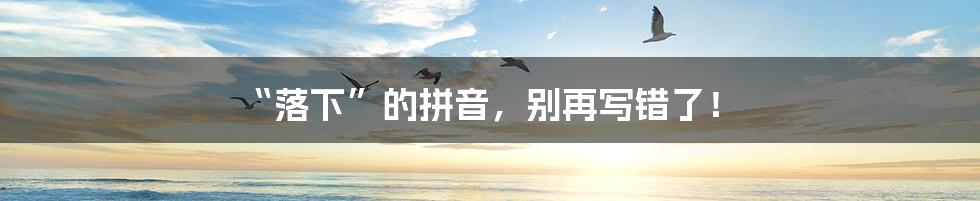 “落下”的拼音,别再写错了!