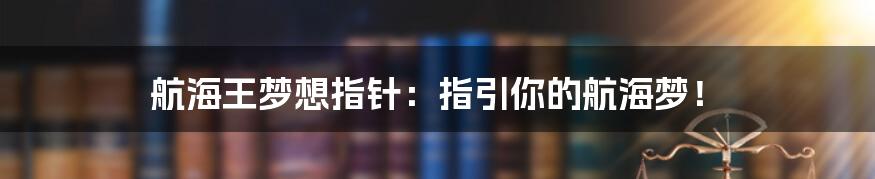 航海王梦想指针:指引你的航海梦!