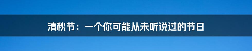 清秋节:一个你可能从未听说过的节日