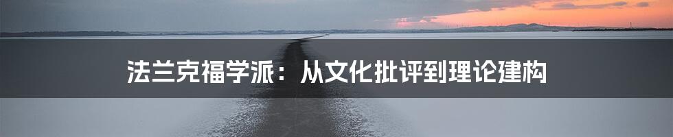 法兰克福学派：从文化批评到理论建构
