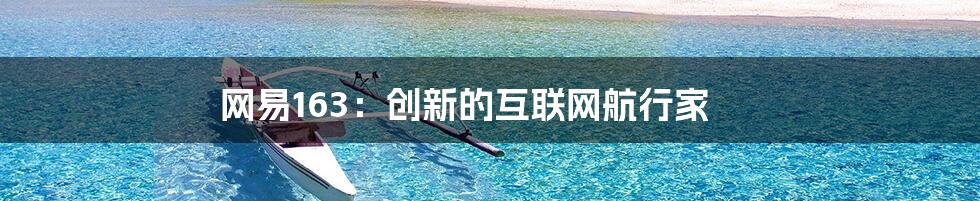 网易163:创新的互联网航行家