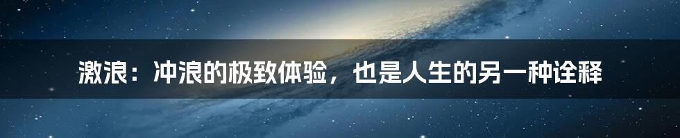 激浪:冲浪的极致体验,也是人生的另一种诠释