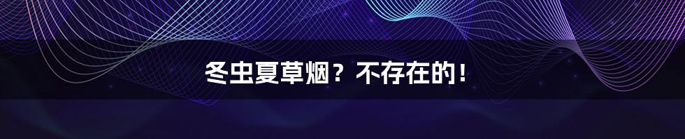 冬虫夏草烟？不存在的！