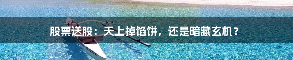 股票送股:天上掉馅饼,还是暗藏玄机?