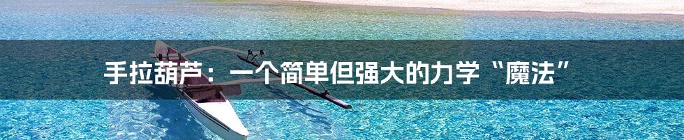 手拉葫芦:一个简单但强大的力学“魔法”