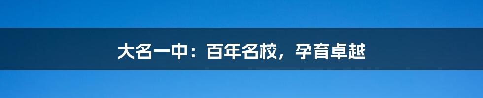 大名一中:百年名校,孕育卓越