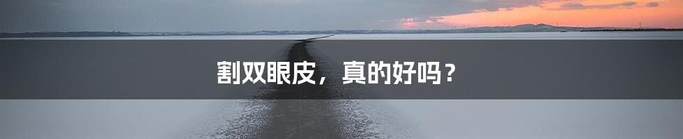 割双眼皮,真的好吗?