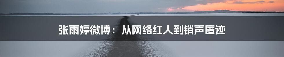 张雨婷微博:从网络红人到销声匿迹
