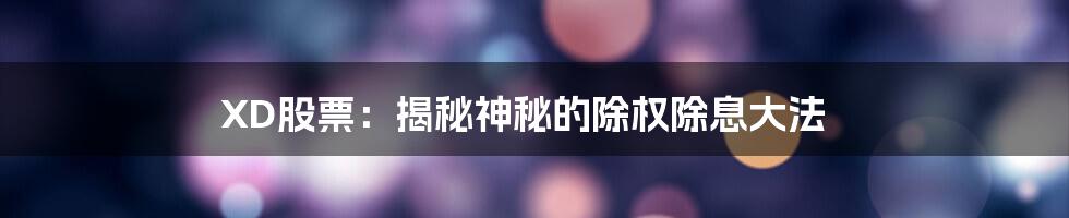 XD股票：揭秘神秘的除权除息大法