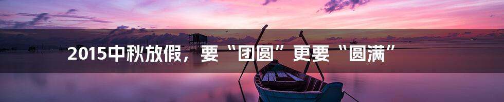 2015中秋放假，要“团圆”更要“圆满”