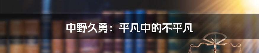 中野久勇:平凡中的不平凡