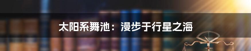 太阳系舞池:漫步于行星之海