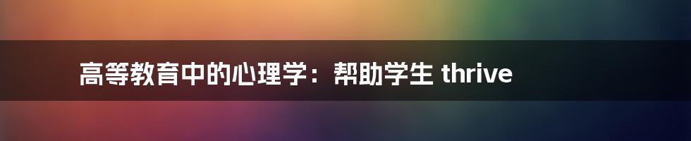 高等教育中的心理学:帮助学生 thrive