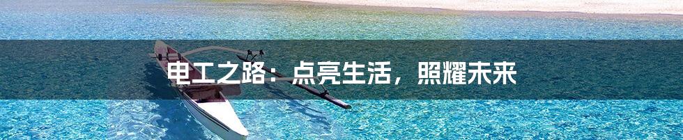 电工之路:点亮生活,照耀未来