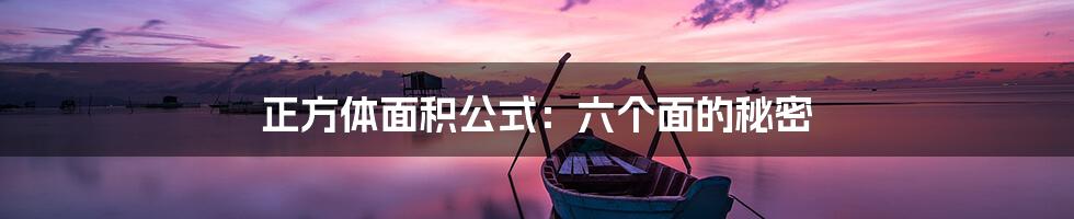 正方体面积公式:六个面的秘密