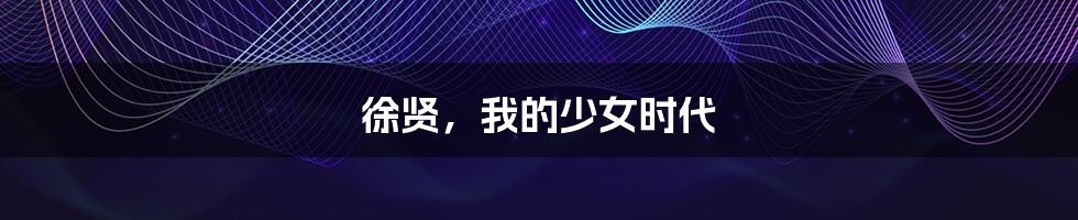 徐贤,我的少女时代