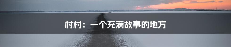 村村:一个充满故事的地方