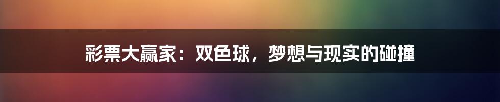 彩票大赢家:双色球,梦想与现实的碰撞