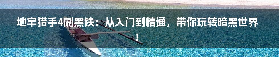 地牢猎手4刷黑铁:从入门到精通,带你玩转暗黑世界!