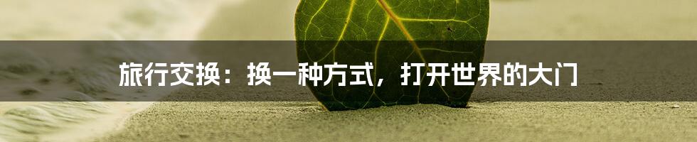 旅行交换:换一种方式,打开世界的大门