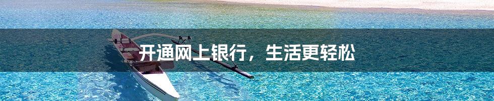 开通网上银行,生活更轻松